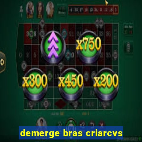 demerge bras criarcvs